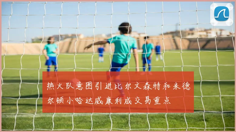 热火队意图引进比尔文森特和米德尔顿小哈达威康利成交易重点