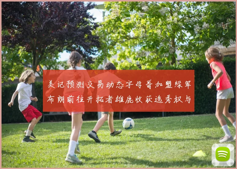 美记预测交易动态字母哥加盟绿军布朗前往开拓者雄鹿收获选秀权与年轻球员