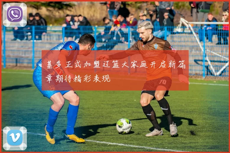 基多正式加盟辽篮大家庭开启新篇章期待精彩表现