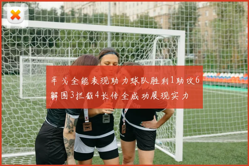 辛戈全能表现助力球队胜利1助攻6解围3拦截4长传全成功展现实力